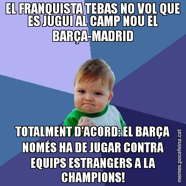 EL FRANQUISTA TEBAS NO VOL QUE ES JUGUI AL CAMP NOU EL BARÇA-MADRID TOTALMENT D’ACORD: EL BARÇA NOMÉS HA DE JUGAR CONTRA EQUIPS ESTRANGERS A LA CHAMPIONS! - Success Kid