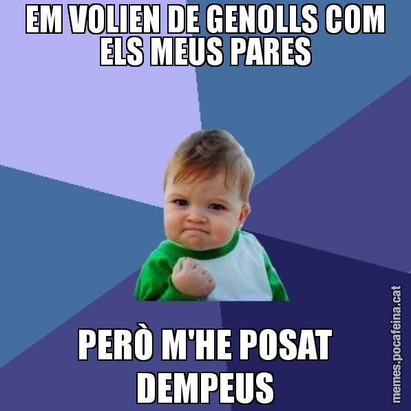 EM VOLIEN DE GENOLLS COM ELS MEUS PARES PERÒ M'HE POSAT DEMPEUS - Success Kid