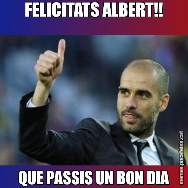 FELICITATS ALBERT!! QUE PASSIS UN BON DIA - Pep Guardiola
