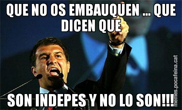 QUE NO OS EMBAUQUEN ... QUE DICEN QUE SON INDEPES Y NO LO SON!!! - Laporta al loro!
