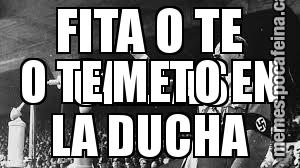 FITA O TE CALLAS O TE METO EN LA DUCHA