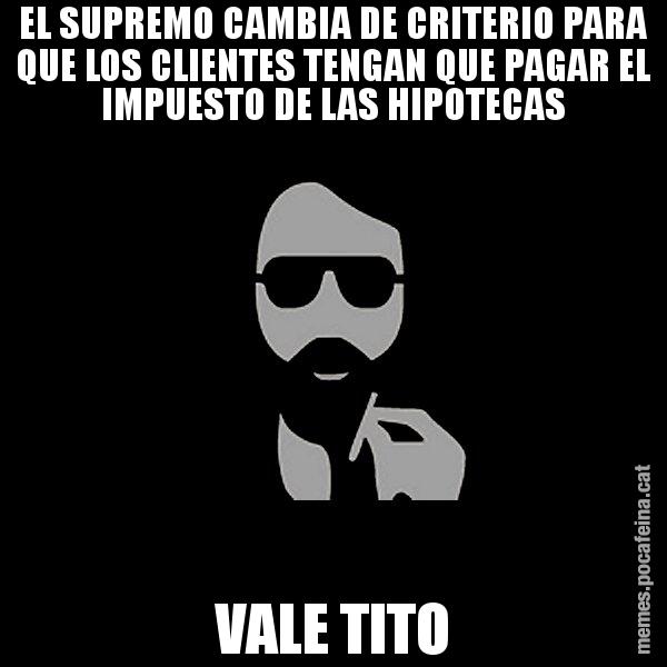 EL SUPREMO CAMBIA DE CRITERIO PARA QUE LOS CLIENTES TENGAN QUE PAGAR EL IMPUESTO DE LAS HIPOTECAS VALE TITO - Eugenio
