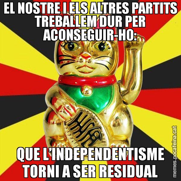 EL NOSTRE I ELS ALTRES PARTITS TREBALLEM DUR PER ACONSEGUIR-HO: QUE L’INDEPENDENTISME TORNI A SER RESIDUAL - El Gat de la Cup - 27S