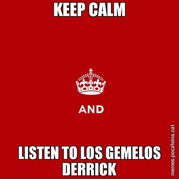 KEEP CALM LISTEN TO LOS GEMELOS DERRICK - Keep