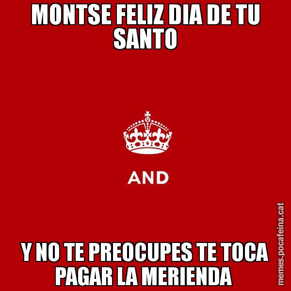 MONTSE FELIZ DIA DE TU SANTO Y NO TE PREOCUPES TE TOCA PAGAR LA MERIENDA - Keep