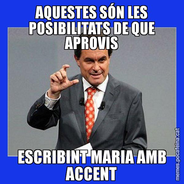 AQUESTES SÓN LES POSIBILITATS DE QUE APROVIS ESCRIBINT MARIA AMB ACCENT - Artur Mas Titola