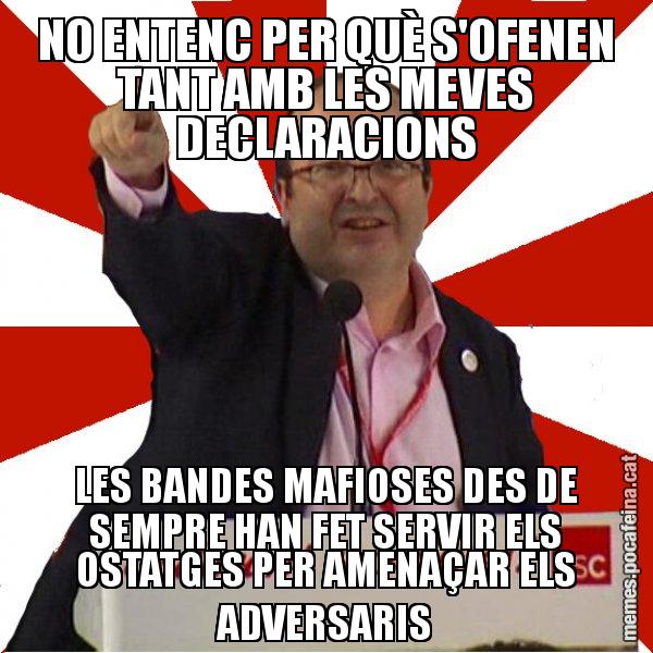 NO ENTENC PER QUÈ S'OFENEN TANT AMB LES MEVES DECLARACIONS LES BANDES MAFIOSES DES DE SEMPRE HAN FET SERVIR ELS OSTATGES PER AMENAÇAR ELS ADVERSARIS - Miquel Iceta