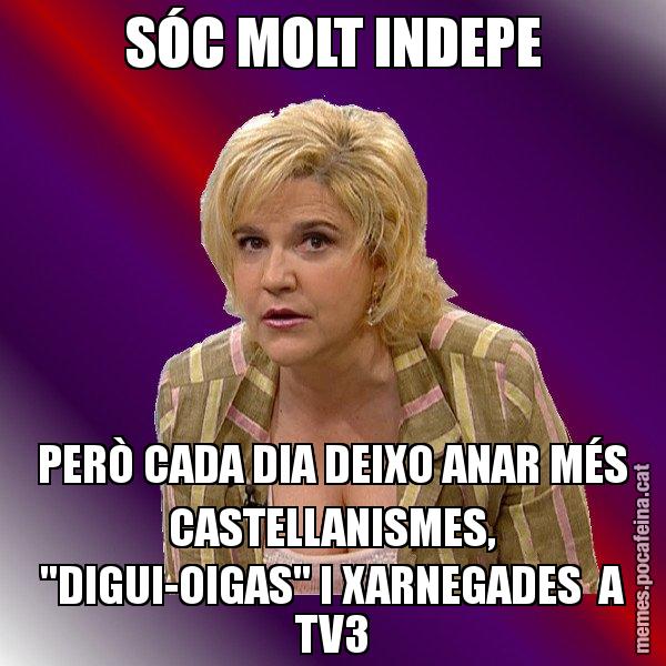 SÓC MOLT INDEPE PERÒ CADA DIA DEIXO ANAR MÉS CASTELLANISMES, "DIGUI-OIGAS" I XARNEGADES  A TV3 - Pilar Rahola