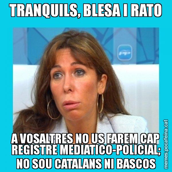 TRANQUILS, BLESA I RATO A VOSALTRES NO US FAREM CAP REGISTRE MEDIATICO-POLICIAL; NO SOU CATALANS NI BASCOS - Alícia Sánchez Camacho
