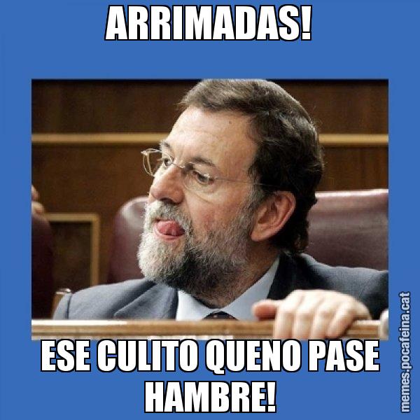 ARRIMADAS! ESE CULITO QUENO PASE HAMBRE! - Mmmmmariano Rajoy
