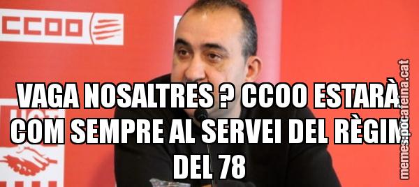 VAGA NOSALTRES ? CCOO ESTARÀ COM SEMPRE AL SERVEI DEL RÈGIM DEL 78