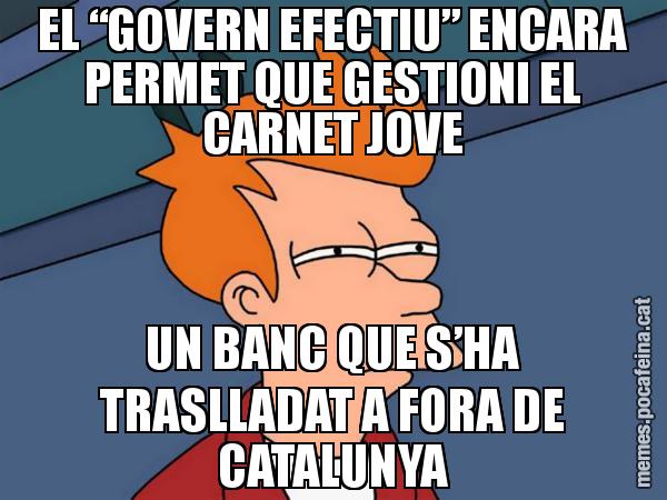 EL “GOVERN EFECTIU” ENCARA PERMET QUE GESTIONI EL CARNET JOVE UN BANC QUE S’HA TRASLLADAT A FORA DE CATALUNYA - Futurama Fry