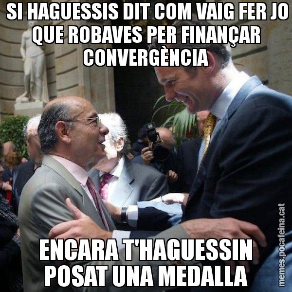 SI HAGUESSIS DIT COM VAIG FER JO QUE ROBAVES PER FINANÇAR CONVERGÈNCIA ENCARA T'HAGUESSIN POSAT UNA MEDALLA - Millet i Urdangarin