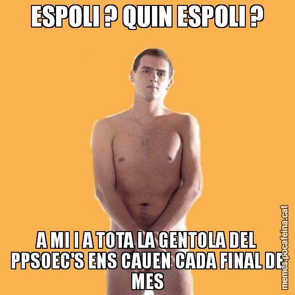 ESPOLI ? QUIN ESPOLI ? A MI I A TOTA LA GENTOLA DEL PPSOEC'S ENS CAUEN CADA FINAL DE MES - Albert Rivera