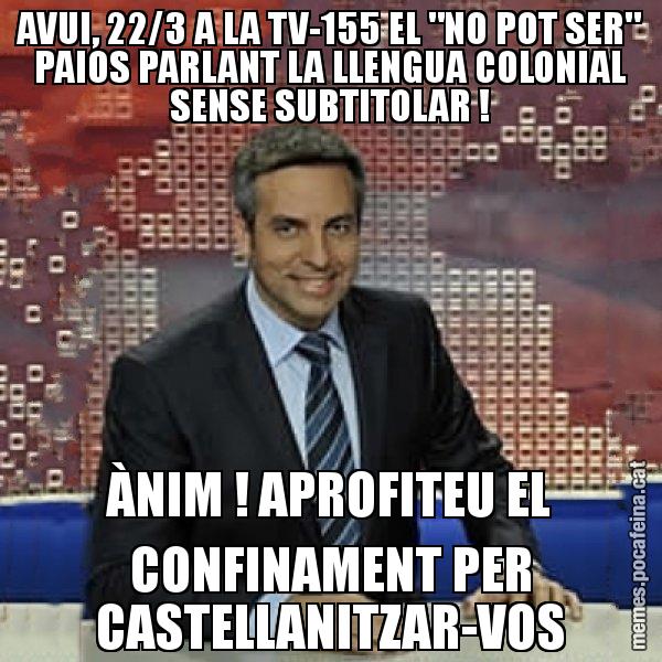 AVUI, 22/3 A LA TV-155 EL "NO POT SER" PAIOS PARLANT LA LLENGUA COLONIAL SENSE SUBTITOLAR ! ÀNIM ! APROFITEU EL CONFINAMENT PER CASTELLANITZAR-VOS - Trollicer