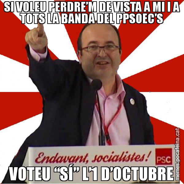 SI VOLEU PERDRE’M DE VISTA A MI I A TOTS LA BANDA DEL PPSOEC’S VOTEU “SÍ” L’1 D’OCTUBRE - Miquel Iceta