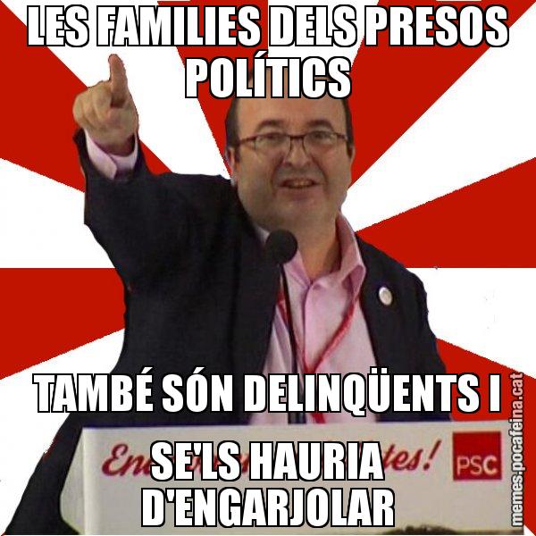 LES FAMILIES DELS PRESOS POLÍTICS TAMBÉ SÓN DELINQÜENTS I SE'LS HAURIA D'ENGARJOLAR - Miquel Iceta