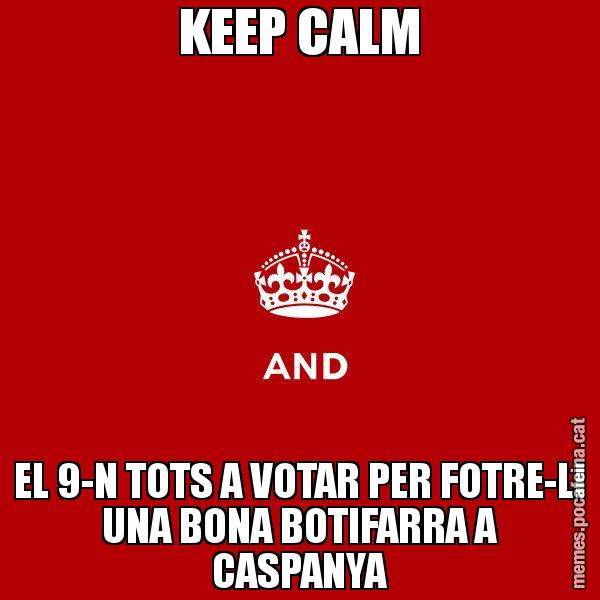 KEEP CALM EL 9-N TOTS A VOTAR PER FOTRE-LI UNA BONA BOTIFARRA A CASPANYA - Keep