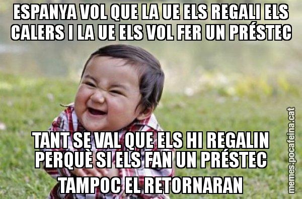 ESPANYA VOL QUE LA UE ELS REGALI ELS CALERS I LA UE ELS VOL FER UN PRÉSTEC TANT SE VAL QUE ELS HI REGALIN PERQUÈ SI ELS FAN UN PRÉSTEC TAMPOC EL RETORNARAN - El diabòlic nen asiàtic