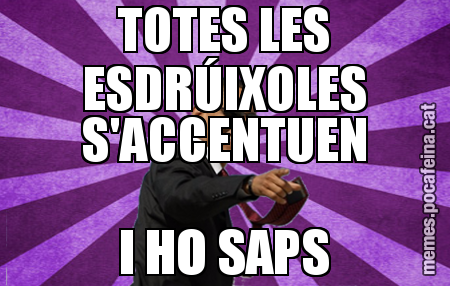 TOTES LES ESDRÚIXOLES S'ACCENTUEN I HO SAPS