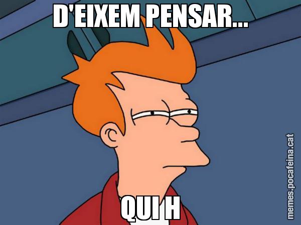 D'EIXEM PENSAR... QUI H - Futurama Fry