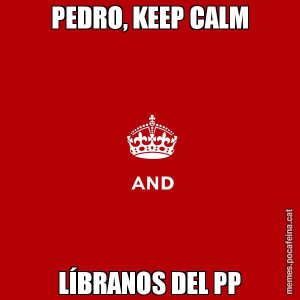 PEDRO, KEEP CALM LÍBRANOS DEL PP - Keep