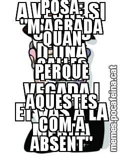 A VEURE SI CALLES D'UNA PUTA VEGADA I ET VAS A LA MERDA SR. NERUDA AÇÒ NO PODEM POSAR-HO. DONCS POSA: "M'AGRADA QUAN CALLES PERQUÈ AQUESTES COM A ABSENT"