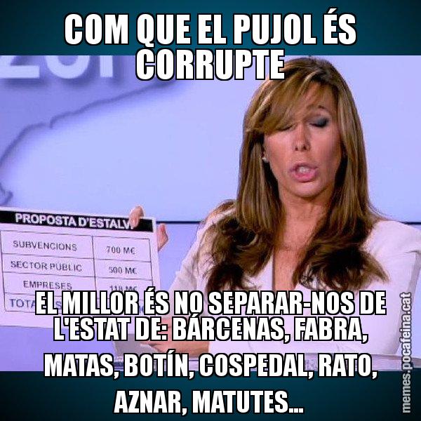 COM QUE EL PUJOL ÉS CORRUPTE EL MILLOR ÉS NO SEPARAR-NOS DE L'ESTAT DE: BÁRCENAS, FABRA, MATAS, BOTÍN, COSPEDAL, RATO, AZNAR, MATUTES... - Alícia Paper i Suma