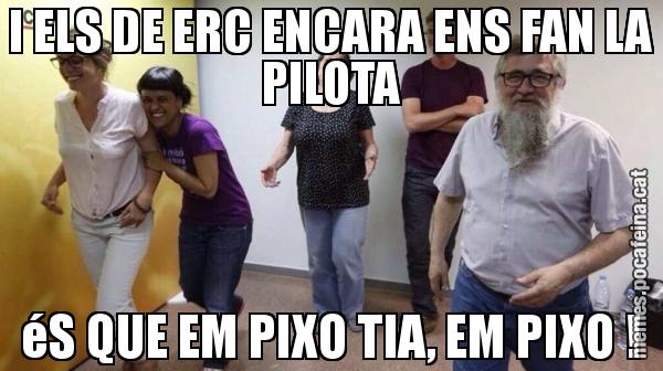 I ELS DE ERC ENCARA ENS FAN LA PILOTA éS QUE EM PIXO TIA, EM PIXO !