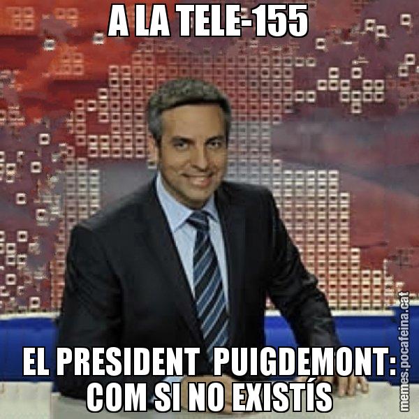 A LA TELE-155 EL PRESIDENT  PUIGDEMONT: COM SI NO EXISTÍS - Trollicer