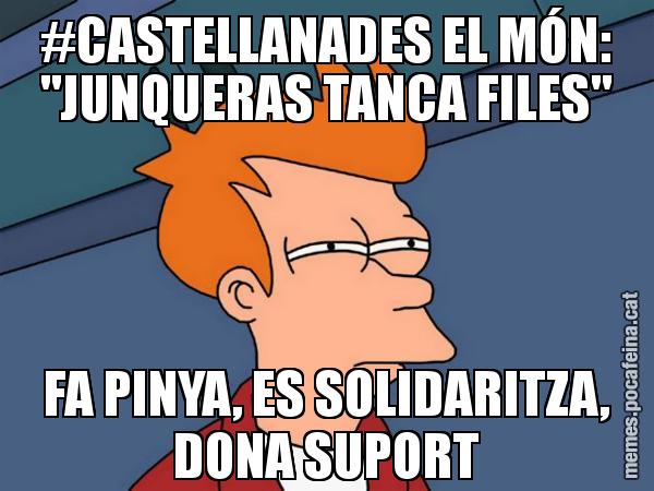 #CASTELLANADES EL MÓN: "JUNQUERAS TANCA FILES" FA PINYA, ES SOLIDARITZA, DONA SUPORT - Futurama Fry