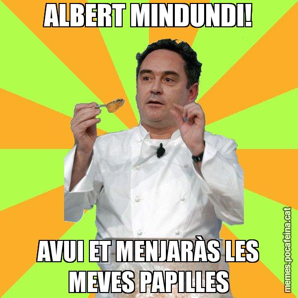 ALBERT MINDUNDI! AVUI ET MENJARÀS LES MEVES PAPILLES - Ferran Adrià
