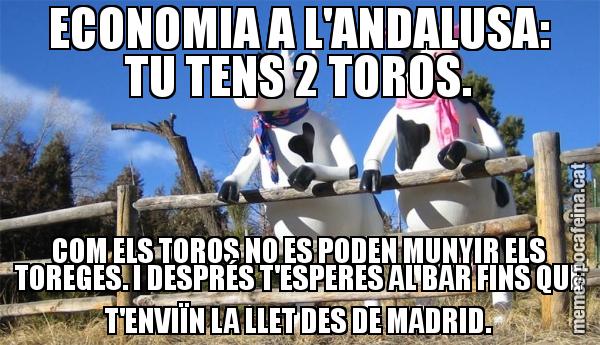 ECONOMIA A L'ANDALUSA: TU TENS 2 TOROS. COM ELS TOROS NO ES PODEN MUNYIR ELS TOREGES. I DESPRÉS T'ESPERES AL BAR FINS QUE T'ENVIÏN LA LLET DES DE MADRID.
