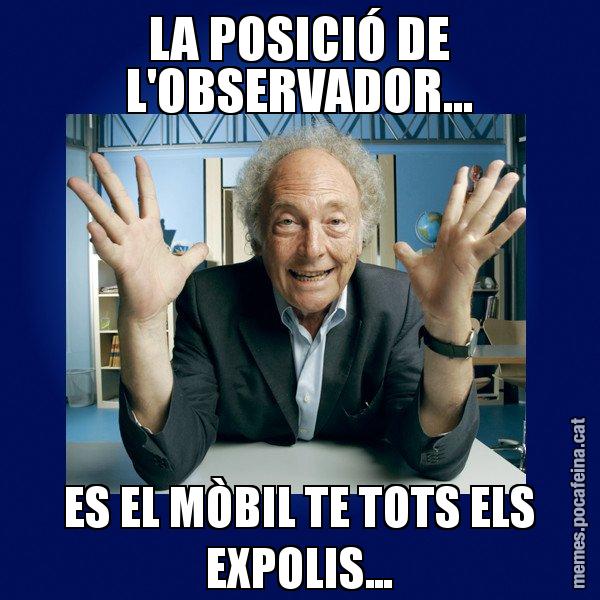 LA POSICIÓ DE L'OBSERVADOR... ES EL MÒBIL TE TOTS ELS EXPOLIS... - Eduard Punset