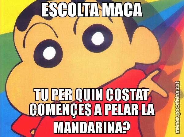 ESCOLTA MACA TU PER QUIN COSTAT COMENÇES A PELAR LA MANDARINA?