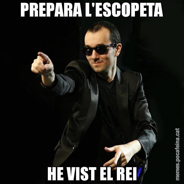 PREPARA L'ESCOPETA HE VIST EL REI