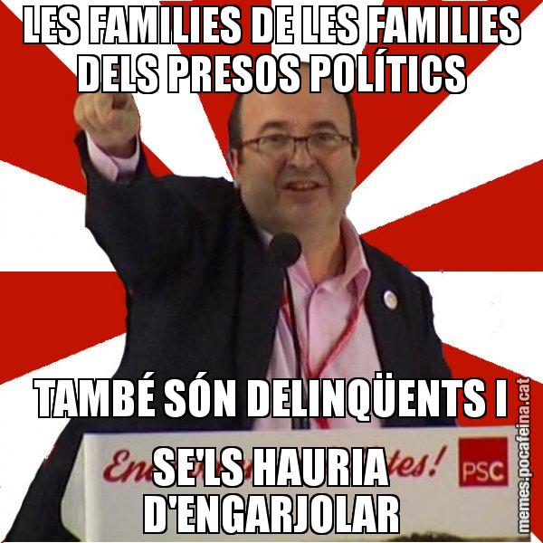 LES FAMILIES DE LES FAMILIES DELS PRESOS POLÍTICS TAMBÉ SÓN DELINQÜENTS I SE'LS HAURIA D'ENGARJOLAR - Miquel Iceta