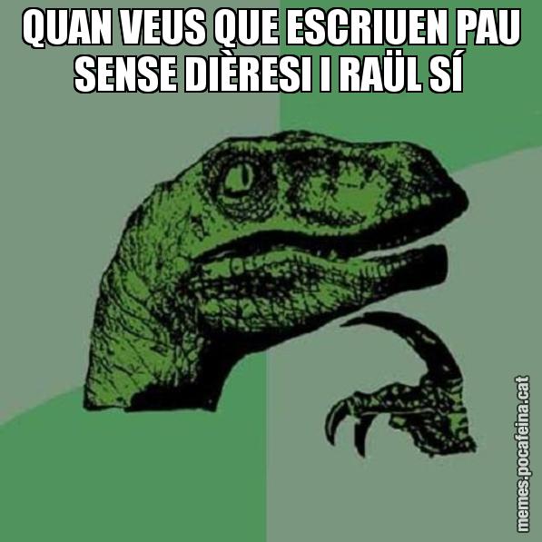 QUAN VEUS QUE ESCRIUEN PAU SENSE DIÈRESI I RAÜL SÍ - Philosoraptor