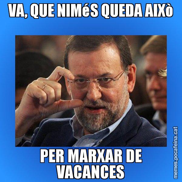 VA, QUE NIMéS QUEDA AIXò PER MARXAR DE VACANCES - Rajoy titola