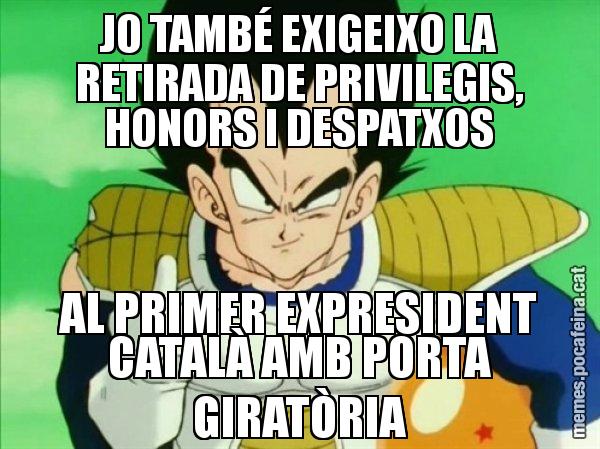 JO TAMBÉ EXIGEIXO LA RETIRADA DE PRIVILEGIS, HONORS I DESPATXOS AL PRIMER EXPRESIDENT CATALÀ AMB PORTA GIRATÒRIA - Vegeta