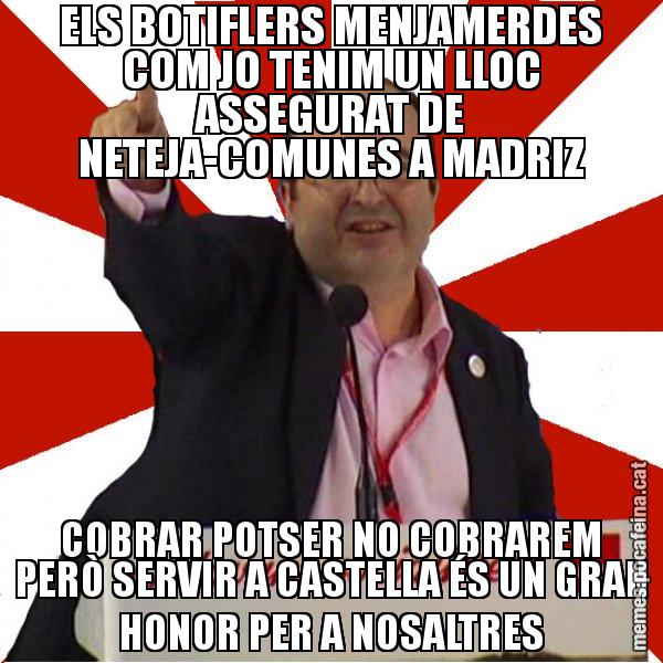 ELS BOTIFLERS MENJAMERDES COM JO TENIM UN LLOC ASSEGURAT DE NETEJA-COMUNES A MADRIZ COBRAR POTSER NO COBRAREM PERÒ SERVIR A CASTELLA ÉS UN GRAN HONOR PER A NOSALTRES - Miquel Iceta
