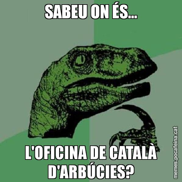 SABEU ON ÉS... L'OFICINA DE CATALÀ D'ARBÚCIES? - Philosoraptor