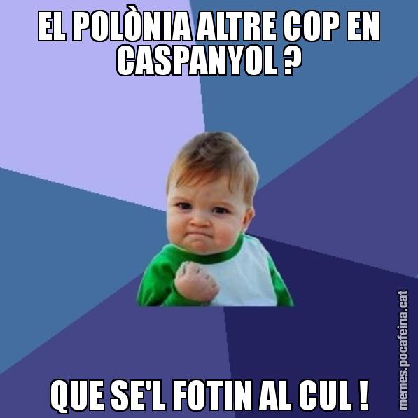 EL POLÒNIA ALTRE COP EN CASPANYOL ? QUE SE'L FOTIN AL CUL ! - Success Kid