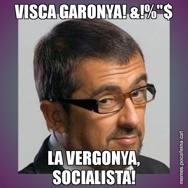 VISCA GARONYA! &!%"$ LA VERGONYA, SOCIALISTA! - Andreu Buenafuente