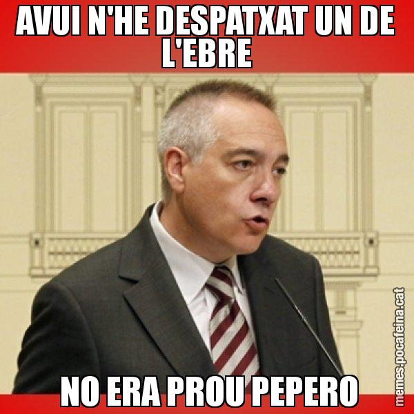 AVUI N'HE DESPATXAT UN DE L'EBRE  NO ERA PROU PEPERO - Pere Navarro