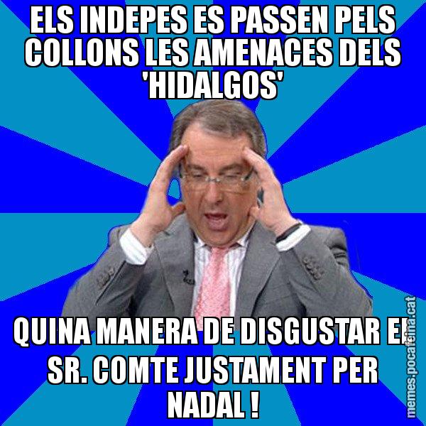 ELS INDEPES ES PASSEN PELS COLLONS LES AMENACES DELS 'HIDALGOS' QUINA MANERA DE DISGUSTAR EL SR. COMTE JUSTAMENT PER NADAL ! - Cuní Telepatia