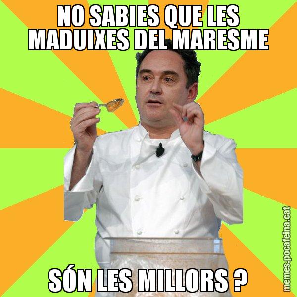 NO SABIES QUE LES MADUIXES DEL MARESME SÓN LES MILLORS ? - Ferran Adrià
