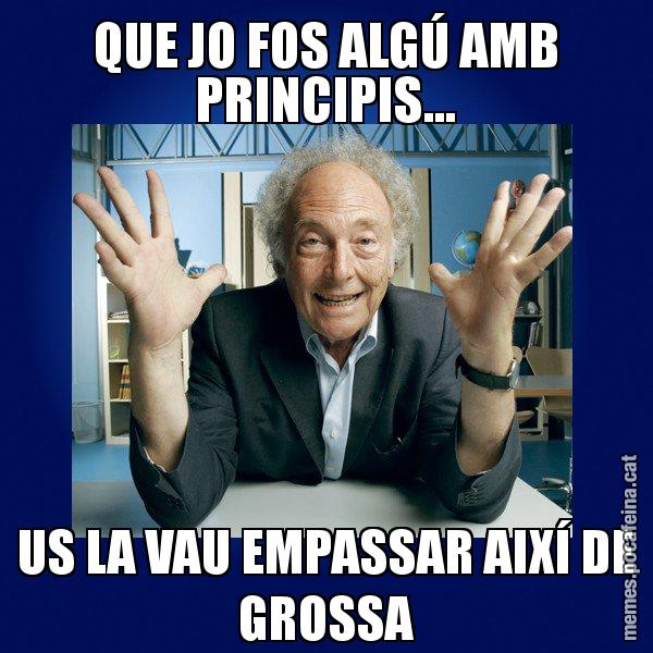 QUE JO FOS ALGÚ AMB PRINCIPIS... US LA VAU EMPASSAR AIXÍ DE GROSSA - Eduard Punset