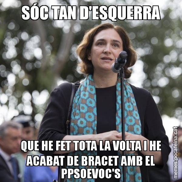 SÓC TAN D'ESQUERRA QUE HE FET TOTA LA VOLTA I HE ACABAT DE BRACET AMB EL PPSOEVOC'S