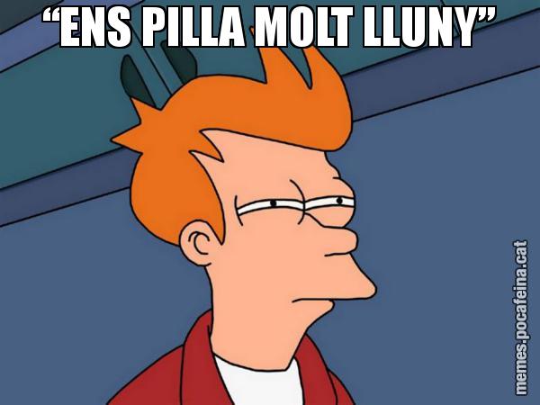 “ENS PILLA MOLT LLUNY” - Futurama Fry